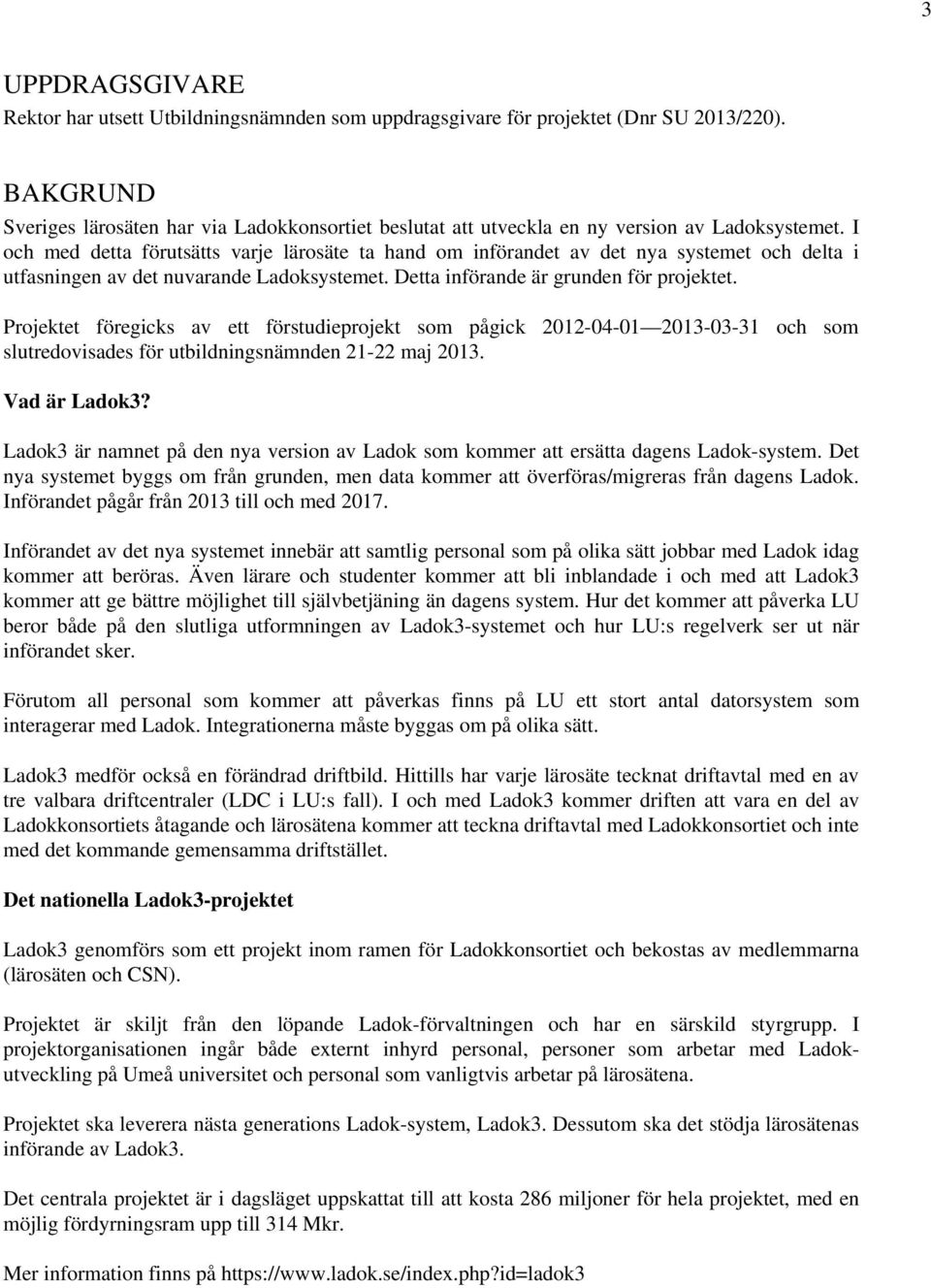 I och med detta förutsätts varje lärosäte ta hand om införandet av det nya systemet och delta i utfasningen av det nuvarande Ladoksystemet. Detta införande är grunden för projektet.