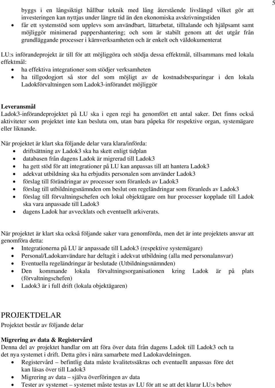 väldokumenterat 5 LU:s införandeprojekt är till för att möjliggöra och stödja dessa effektmål, tillsammans med lokala effektmål: ha effektiva integrationer som stödjer verksamheten ha tillgodogjort