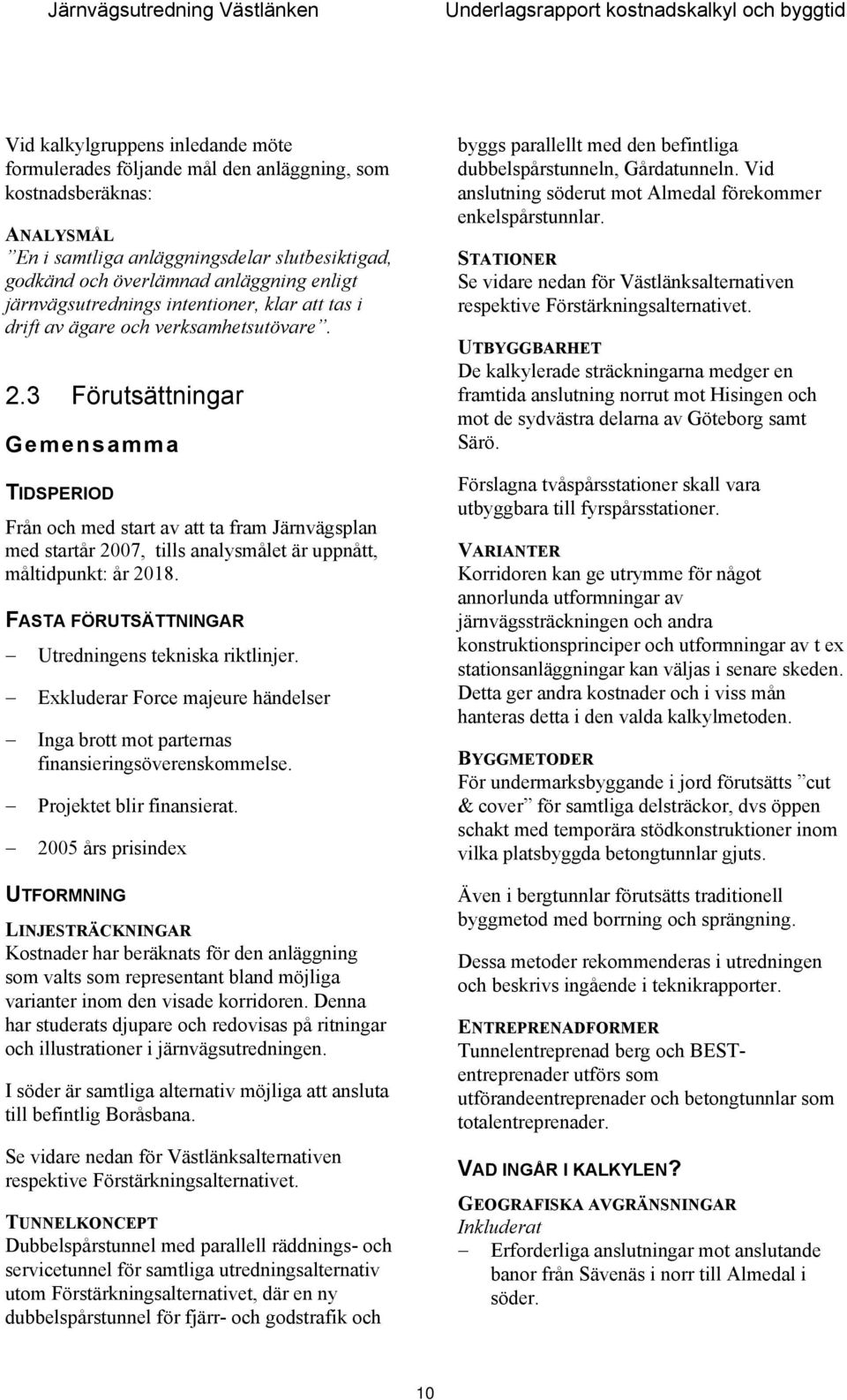 3 Förutsättningar Gemensamma TIDSPERIOD Från och med start av att ta fram Järnvägsplan med startår 2007, tills analysmålet är uppnått, måltidpunkt: år 2018.