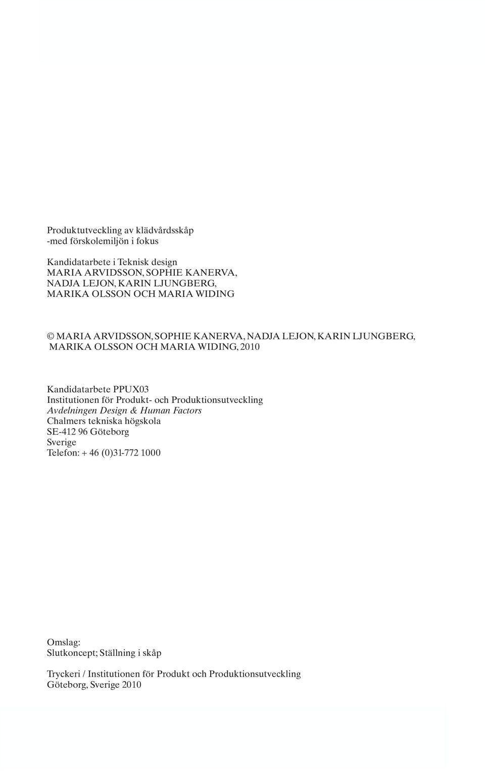 Institutionen för Produkt- och Produktionsutveckling Avdelningen Design & Human Factors Chalmers tekniska högskola SE-412 96 Göteborg Sverige Telefon: + 46 (0)31-772 1000 Omslag: Slutkoncept;