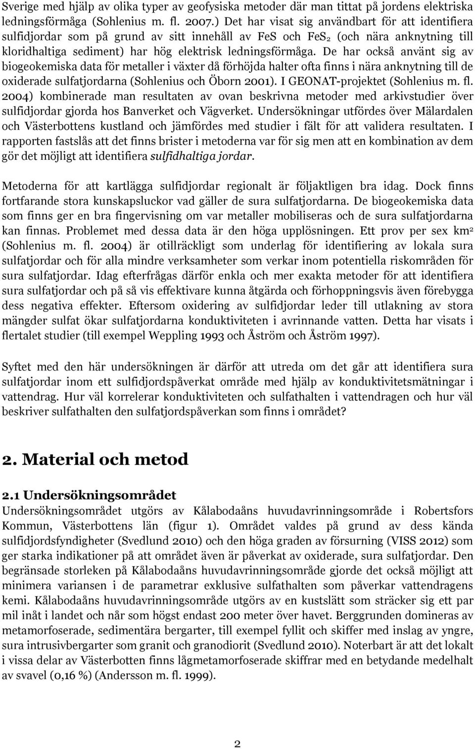 De har också använt sig av biogeokemiska data för metaller i växter då förhöjda halter ofta finns i nära anknytning till de oxiderade sulfatjordarna (Sohlenius och Öborn 2001).