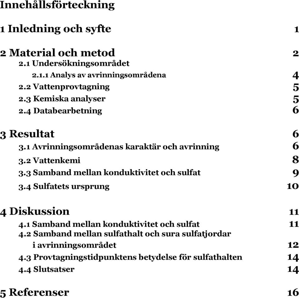 2 Vattenkemi 8 3.3 Samband mellan konduktivitet och sulfat 9 3.4 Sulfatets ursprung 10 4 Diskussion 11 4.