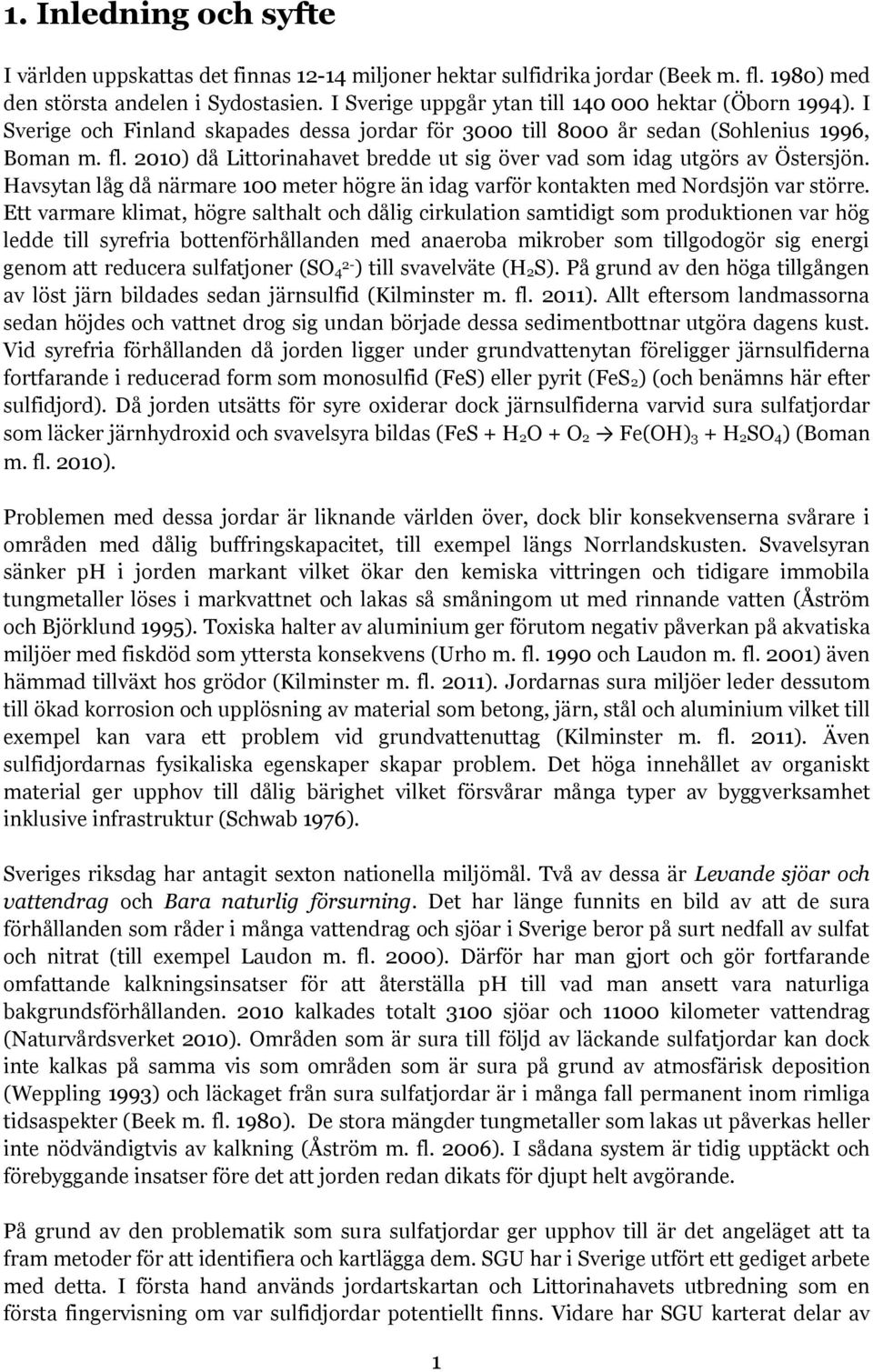 2010) då Littorinahavet bredde ut sig över vad som idag utgörs av Östersjön. Havsytan låg då närmare 100 meter högre än idag varför kontakten med Nordsjön var större.