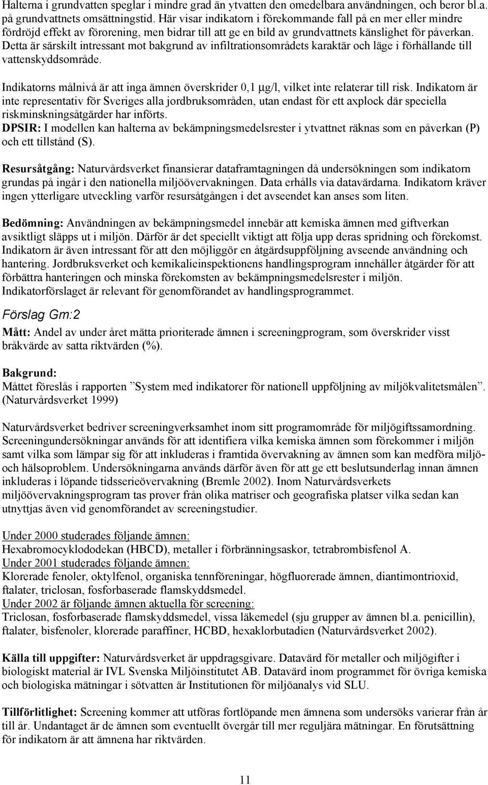 Detta är särskilt intressant mot bakgrund av infiltrationsområdets karaktär och läge i förhållande till vattenskyddsområde.