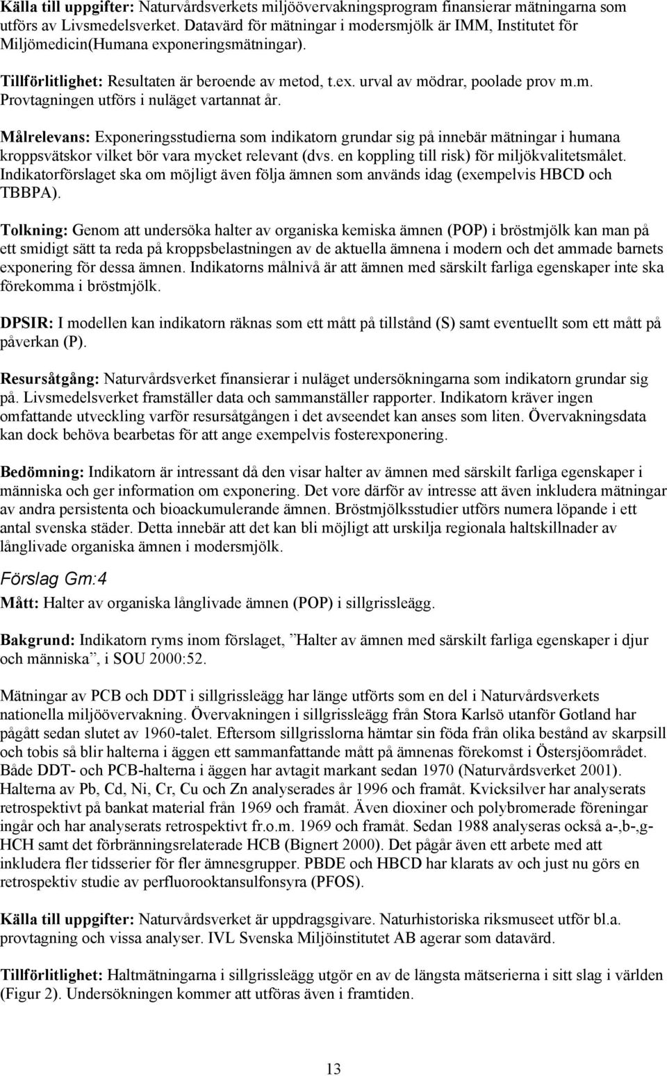 Målrelevans: Exponeringsstudierna som indikatorn grundar sig på innebär mätningar i humana kroppsvätskor vilket bör vara mycket relevant (dvs. en koppling till risk) för miljökvalitetsmålet.