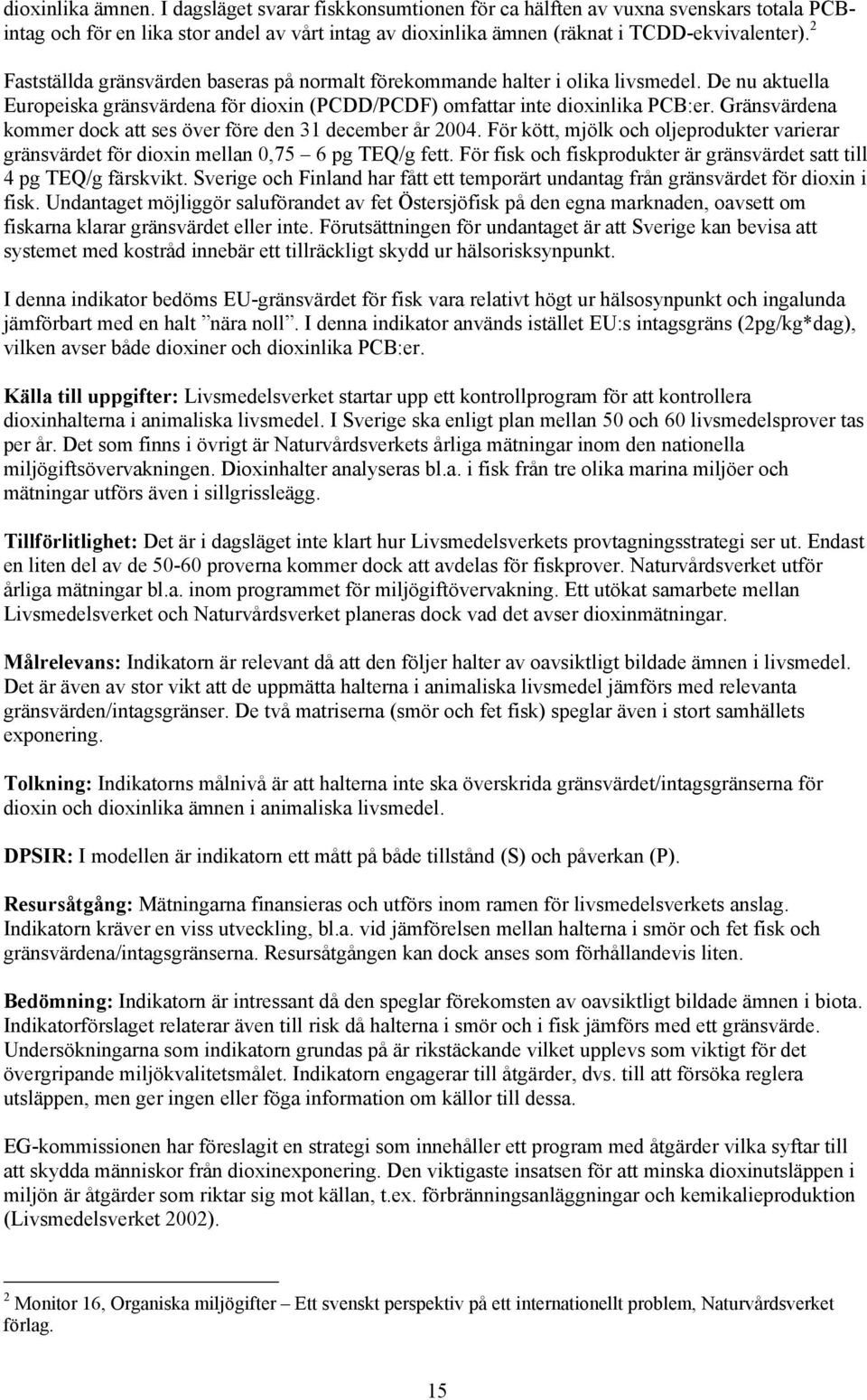 Gränsvärdena kommer dock att ses över före den 31 december år 2004. För kött, mjölk och oljeprodukter varierar gränsvärdet för dioxin mellan 0,75 6 pg TEQ/g fett.