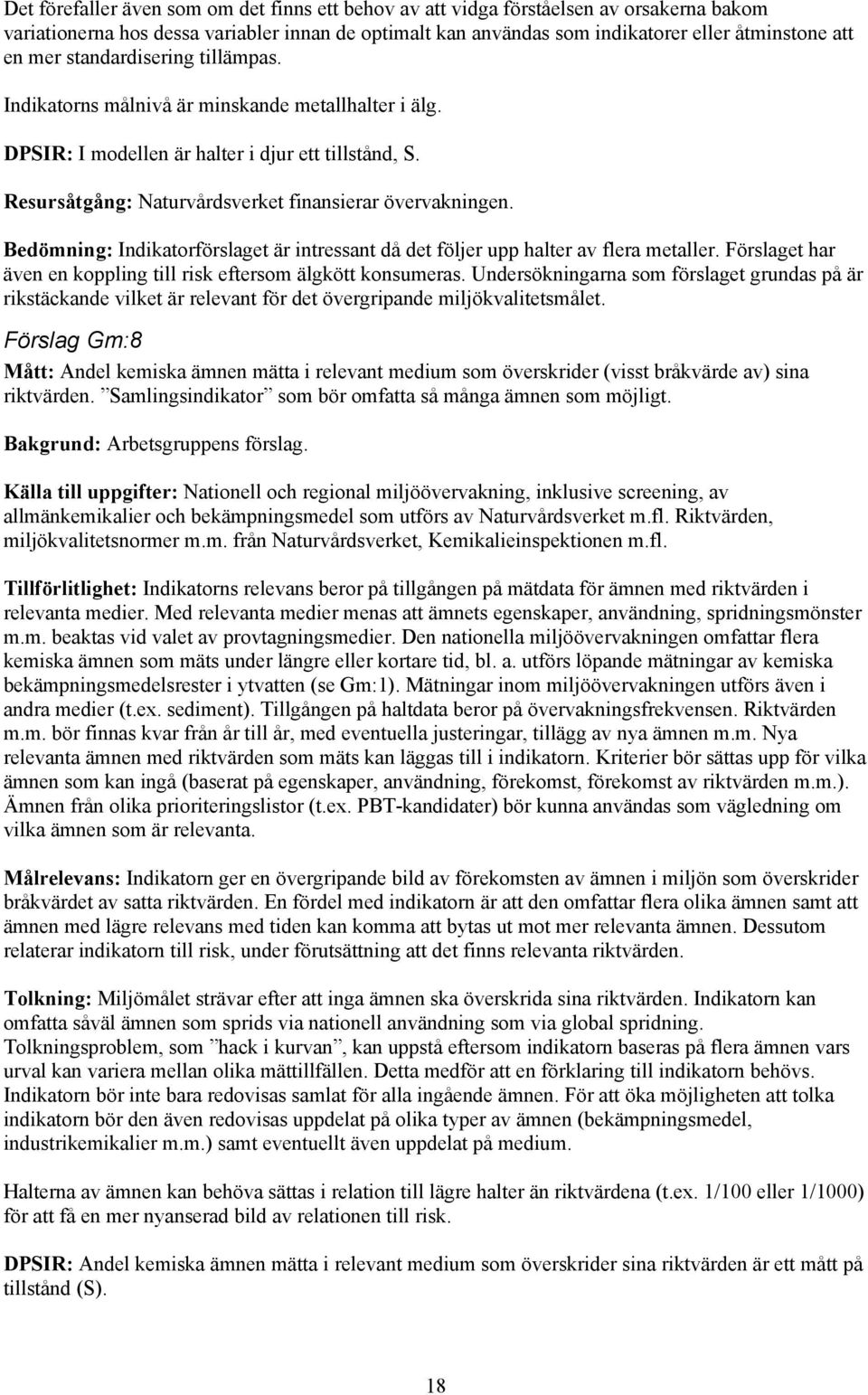 Bedömning: Indikatorförslaget är intressant då det följer upp halter av flera metaller. Förslaget har även en koppling till risk eftersom älgkött konsumeras.