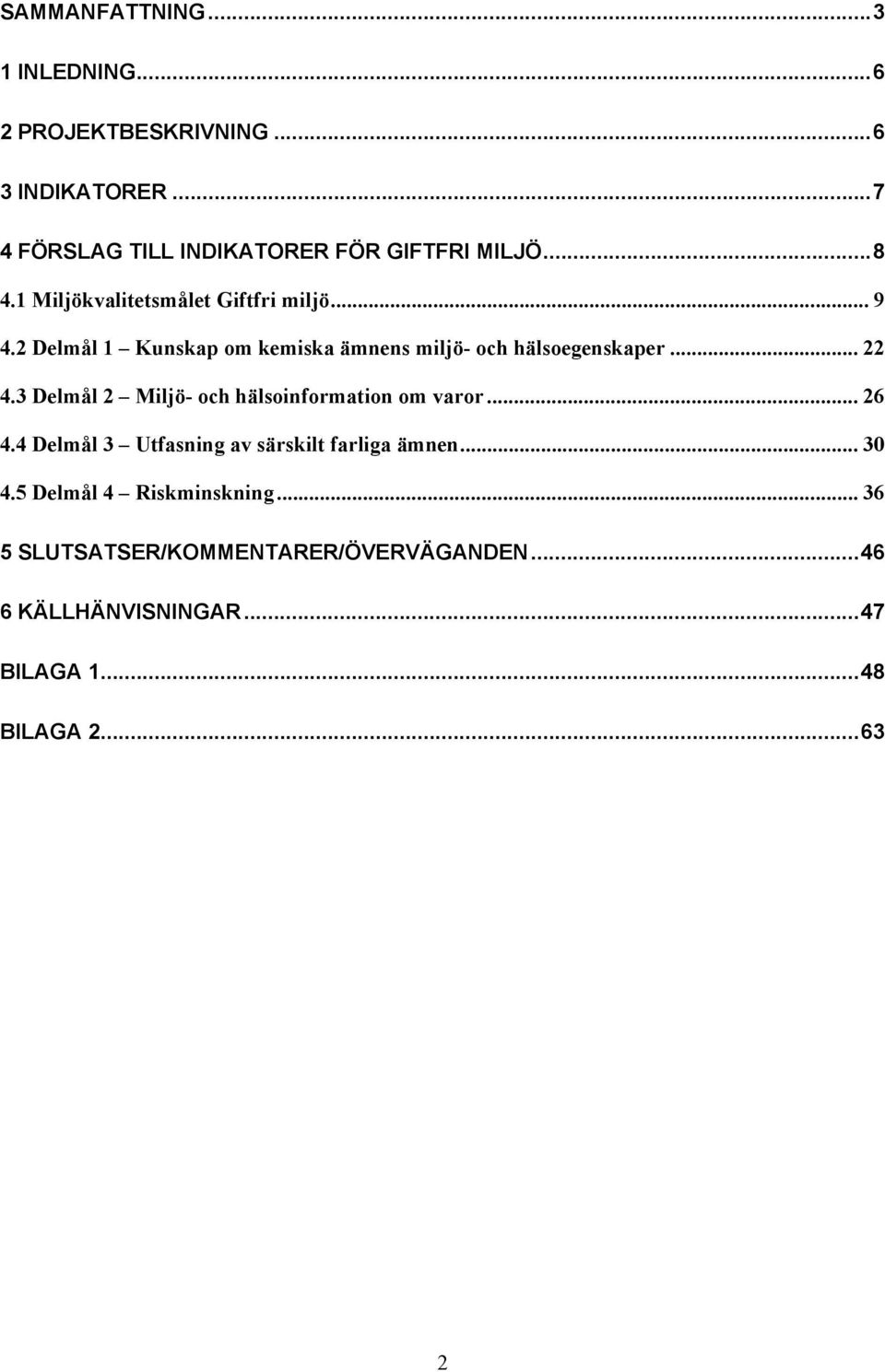 3 Delmål 2 Miljö- och hälsoinformation om varor... 26 4.4 Delmål 3 Utfasning av särskilt farliga ämnen... 30 4.