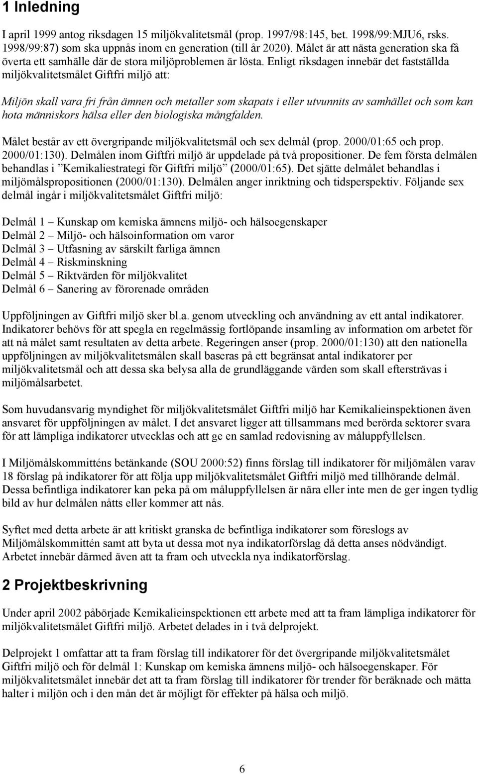 Enligt riksdagen innebär det fastställda miljökvalitetsmålet Giftfri miljö att: Miljön skall vara fri från ämnen och metaller som skapats i eller utvunnits av samhället och som kan hota människors