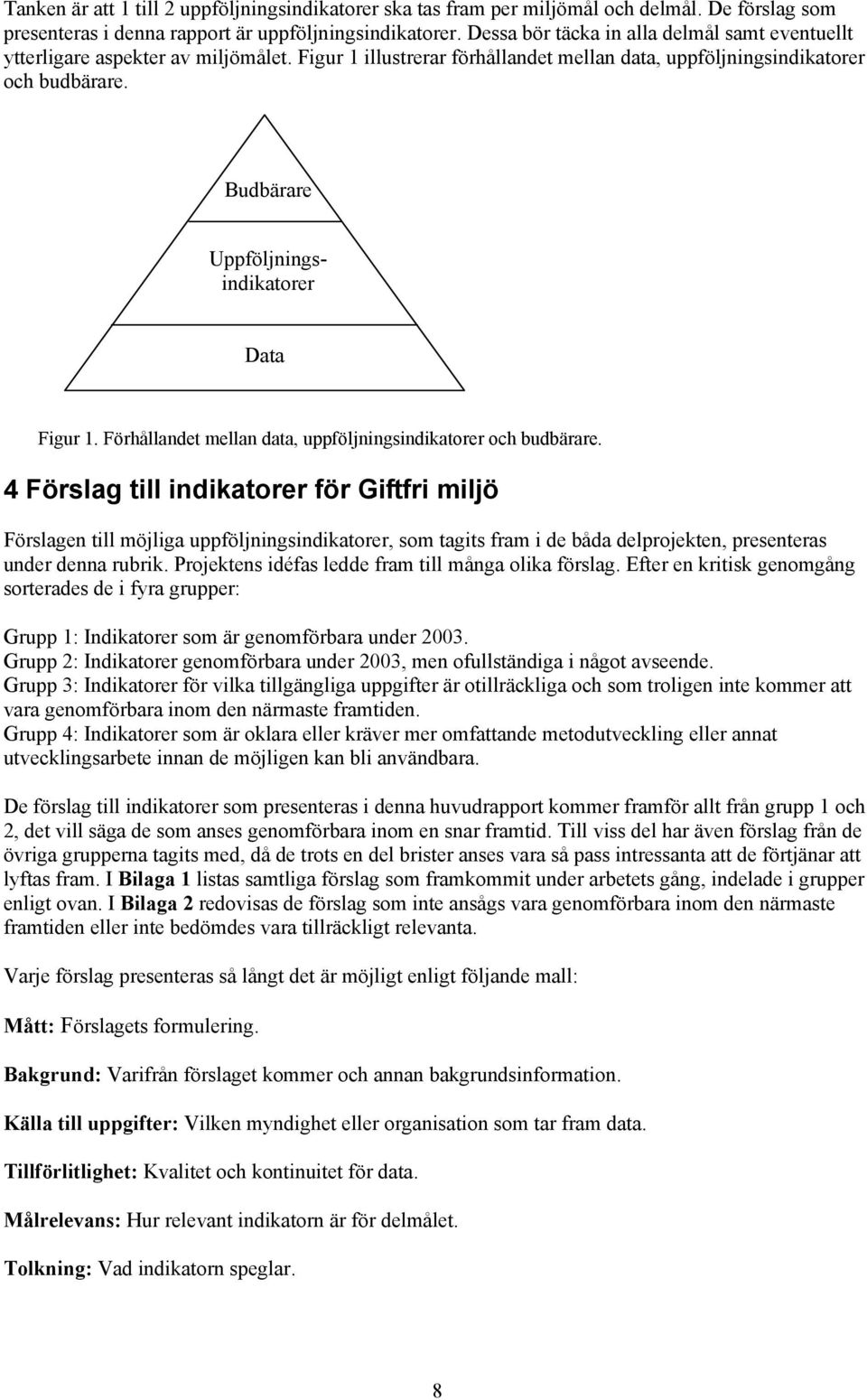 Budbärare Uppföljningsindikatorer Data Figur 1. Förhållandet mellan data, uppföljningsindikatorer och budbärare.