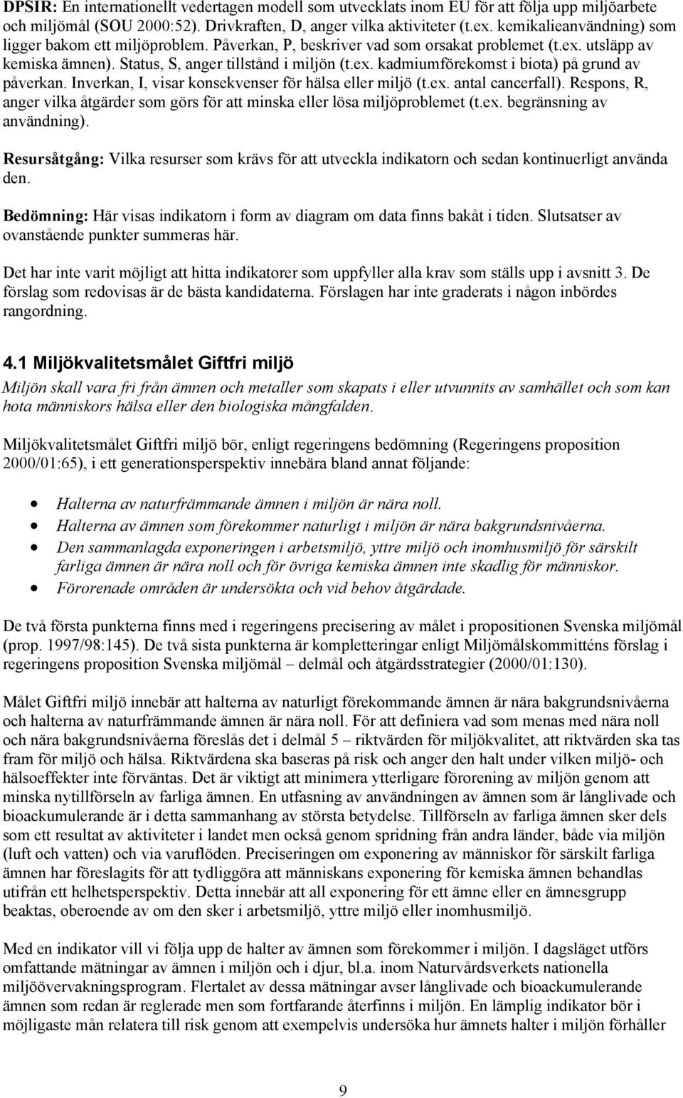 Inverkan, I, visar konsekvenser för hälsa eller miljö (t.ex. antal cancerfall). Respons, R, anger vilka åtgärder som görs för att minska eller lösa miljöproblemet (t.ex. begränsning av användning).