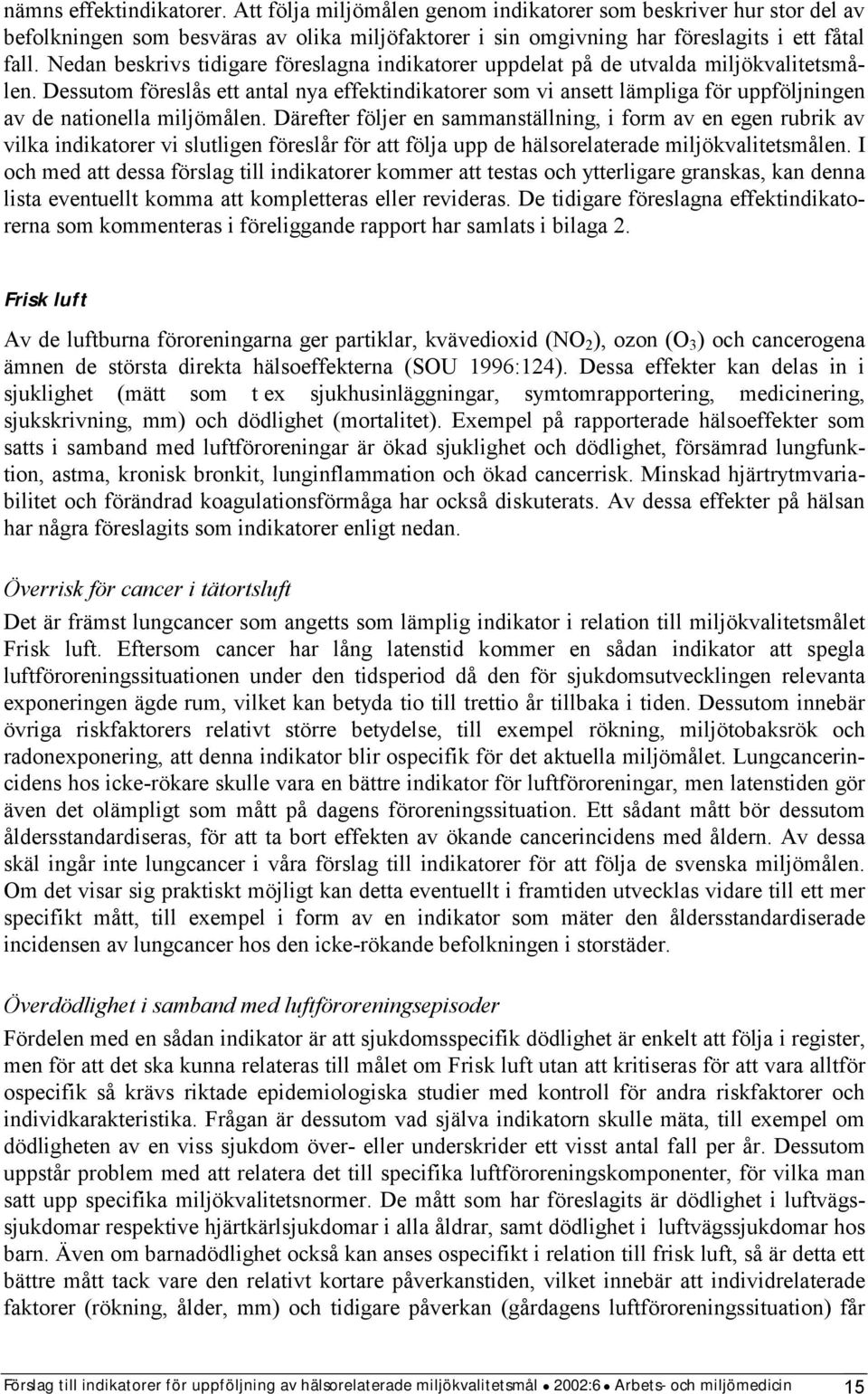 Dessutom föreslås ett antal nya effektindikatorer som vi ansett lämpliga för uppföljningen av de nationella miljömålen.