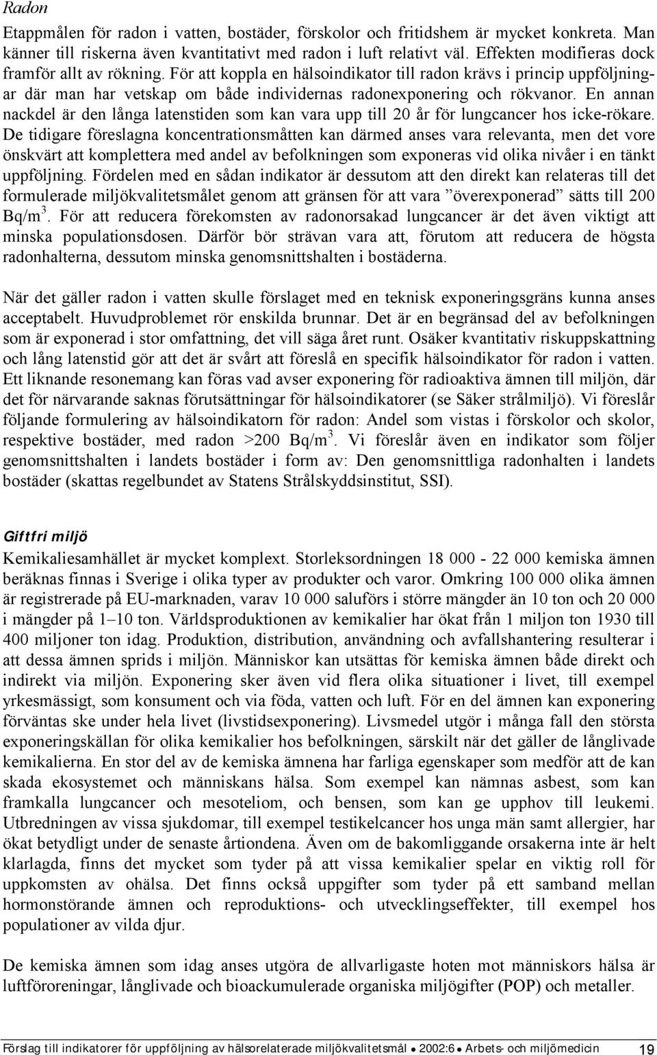 En annan nackdel är den långa latenstiden som kan vara upp till 20 år för lungcancer hos icke-rökare.