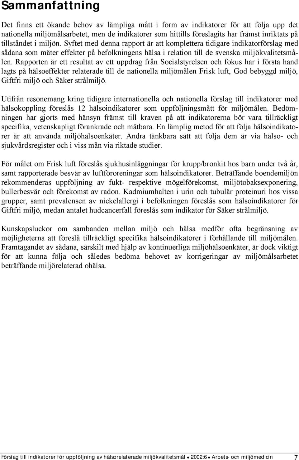 Rapporten är ett resultat av ett uppdrag från Socialstyrelsen och fokus har i första hand lagts på hälsoeffekter relaterade till de nationella miljömålen Frisk luft, God bebyggd miljö, Giftfri miljö