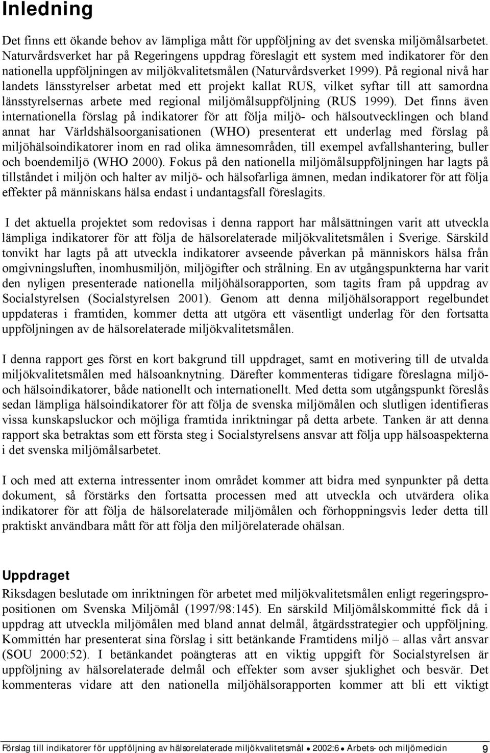 På regional nivå har landets länsstyrelser arbetat med ett projekt kallat RUS, vilket syftar till att samordna länsstyrelsernas arbete med regional miljömålsuppföljning (RUS 1999).