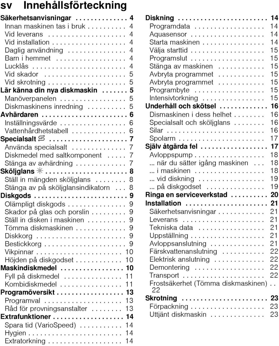 ...... 5 Manöverpanelen................. 5 Diskmaskinens inredning.......... 5 Avhärdaren....................... 6 Inställningsvärde................. 6 Vattenhårdhetstabell.............. 6 Specialsalt $.