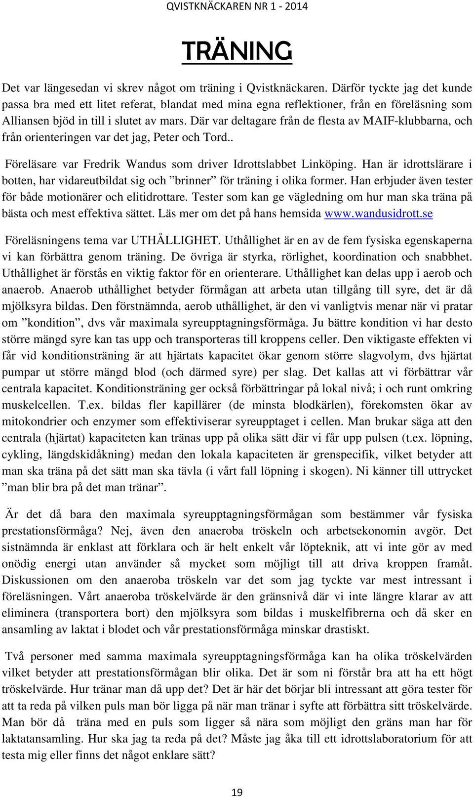 Där var deltagare från de flesta av MAIF-klubbarna, och från orienteringen var det jag, Peter och Tord.. Föreläsare var Fredrik Wandus som driver Idrottslabbet Linköping.