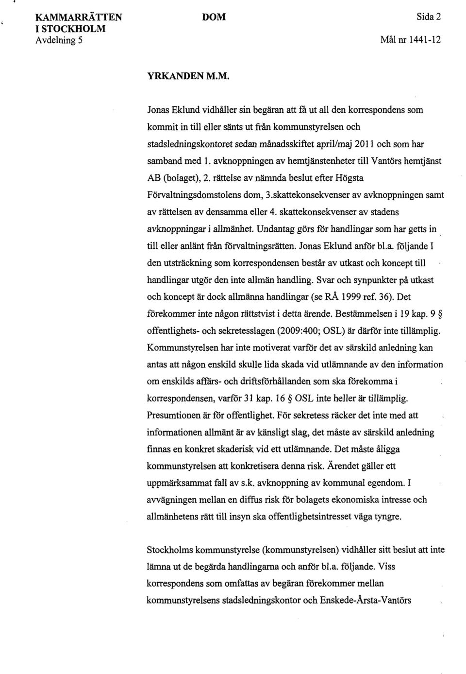 rättelse av nämnda beslut efter Högsta Förvaltningsdomstolens dom, 3.skattekonsekvenser av avknoppningen samt av rättelsen av densamma eller 4. skattekonsekvenser av stadens avknoppningar i allmänhet.