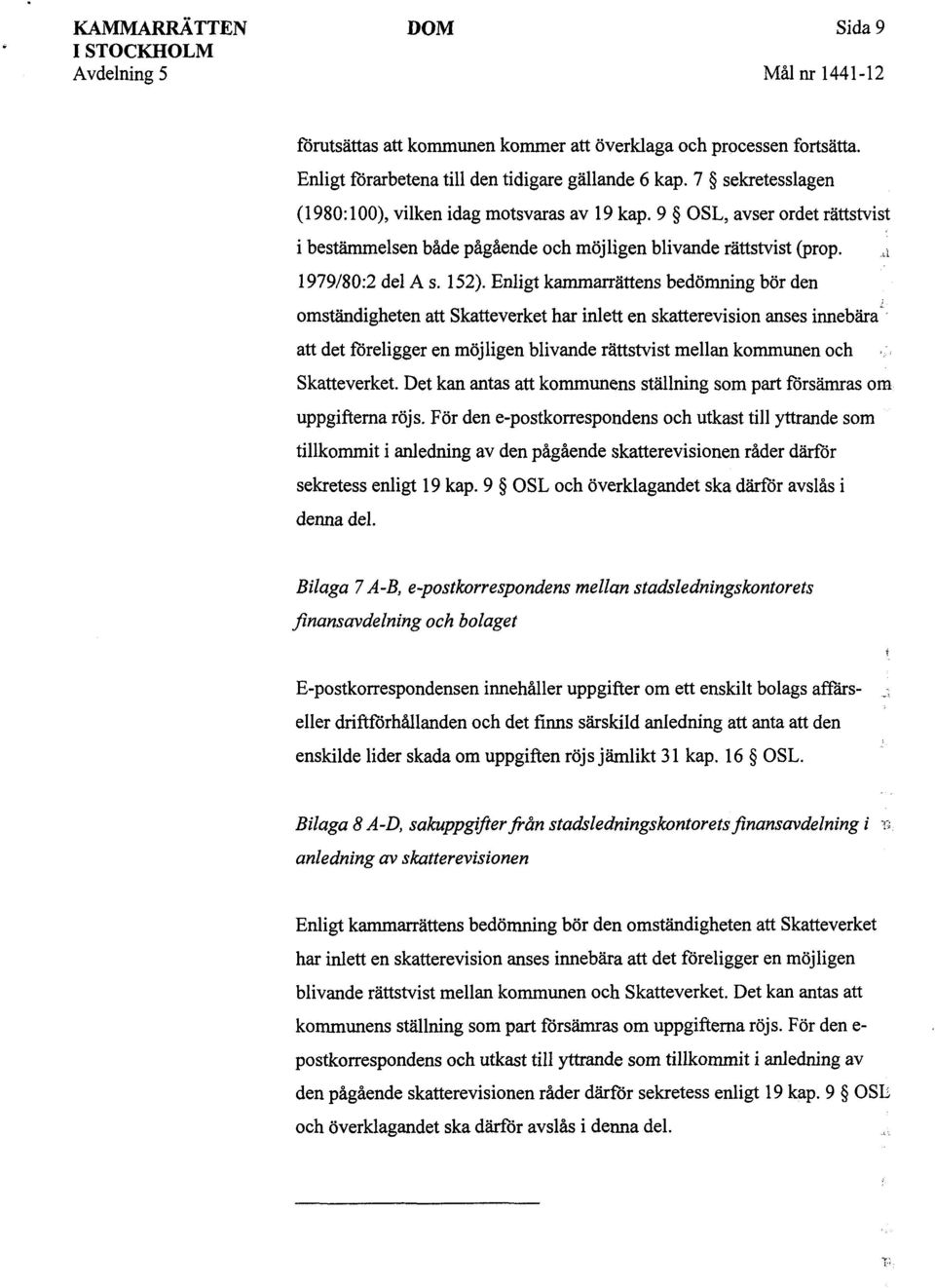 Enligt kammarrättens bedömning bör den omständigheten att Skatteverket har inlett en skatterevision anses innebära att det föreligger en möjligen blivande rättstvist mellan kommunen och Skatteverket.