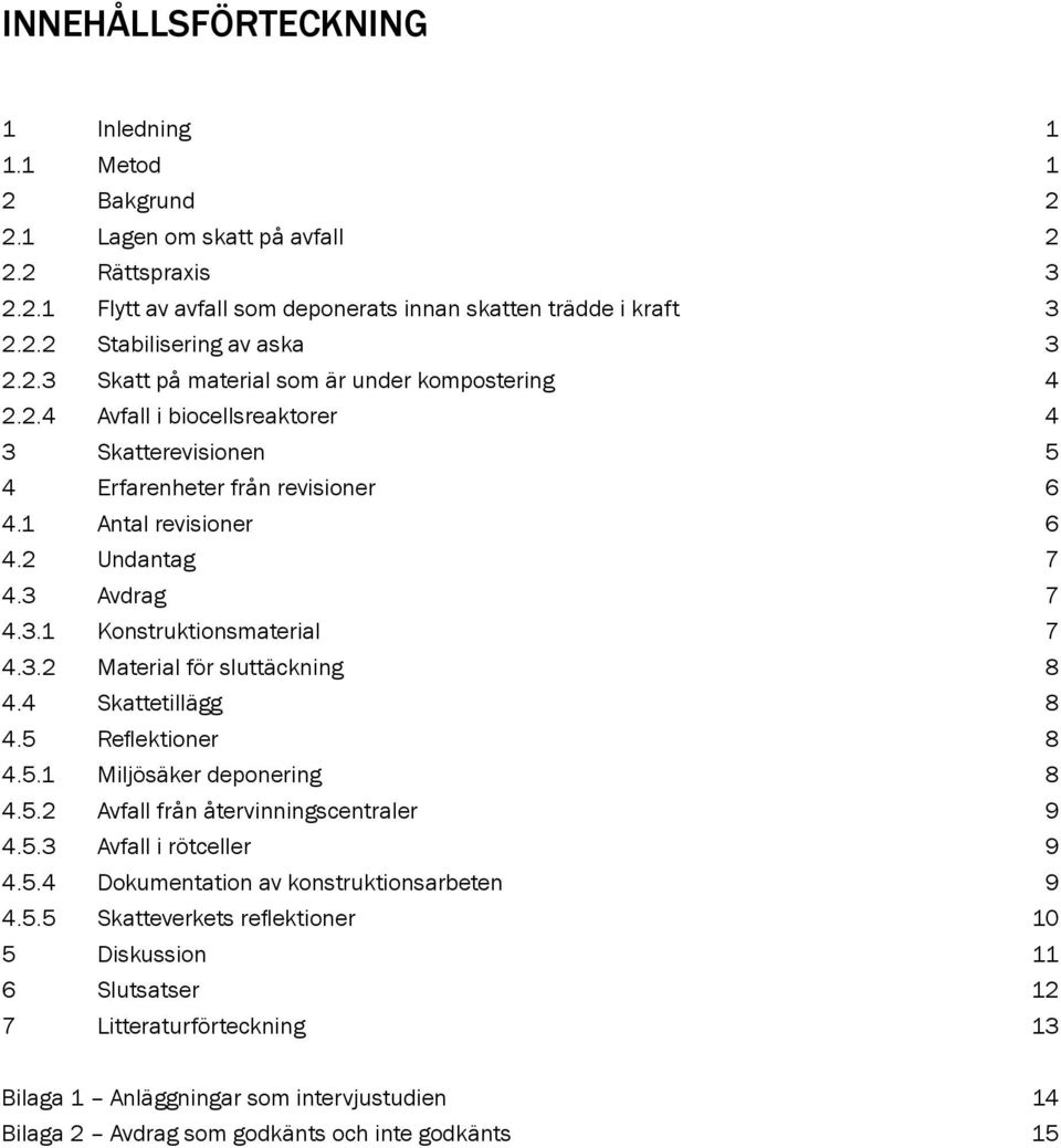 3.2 Material för sluttäckning 8 4.4 Skattetillägg 8 4.5 Reflektioner 8 4.5.1 Miljösäker deponering 8 4.5.2 Avfall från återvinningscentraler 9 4.5.3 Avfall i rötceller 9 4.5.4 Dokumentation av konstruktionsarbeten 9 4.