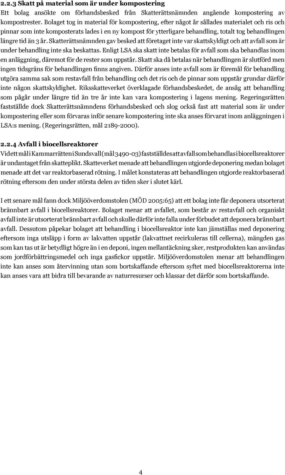 tid än 3 år. Skatterättsnämnden gav besked att företaget inte var skattskyldigt och att avfall som är under behandling inte ska beskattas.