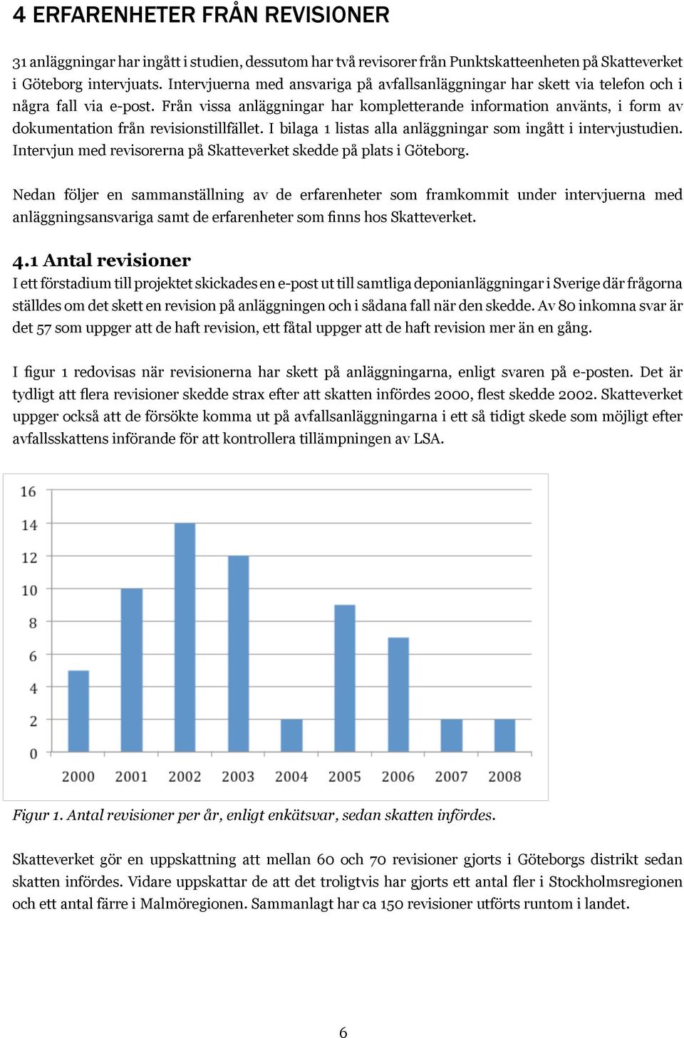 Från vissa anläggningar har kompletterande information använts, i form av dokumentation från revisionstillfället. I bilaga 1 listas alla anläggningar som ingått i intervjustudien.