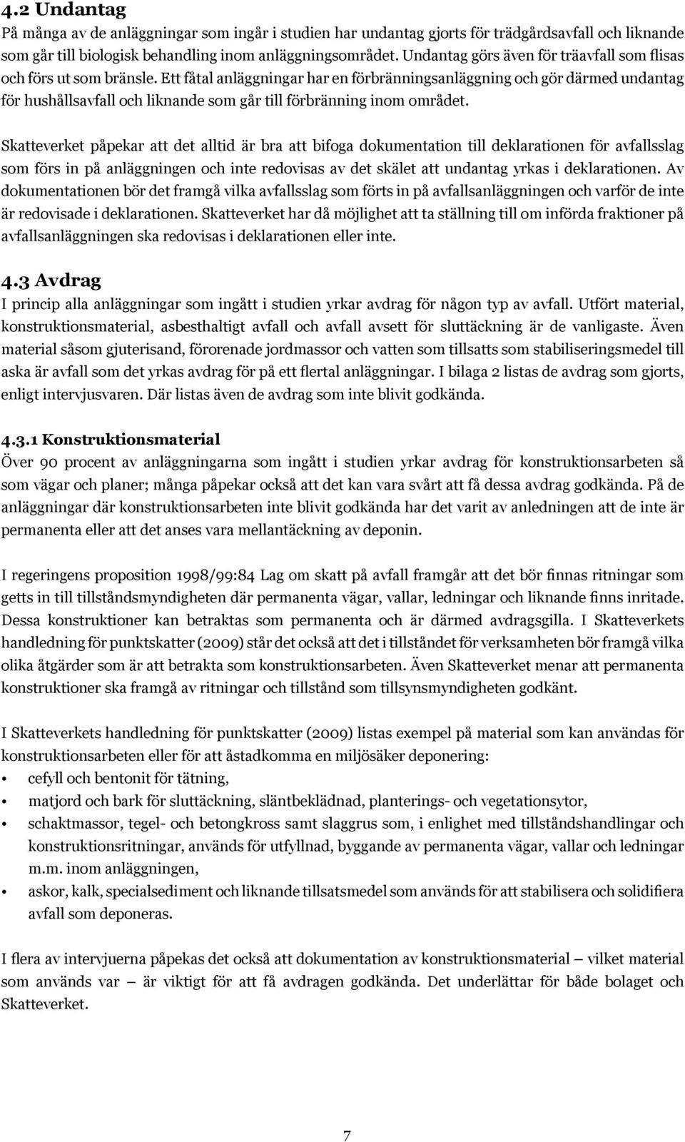 Ett fåtal anläggningar har en förbränningsanläggning och gör därmed undantag för hushållsavfall och liknande som går till förbränning inom området.