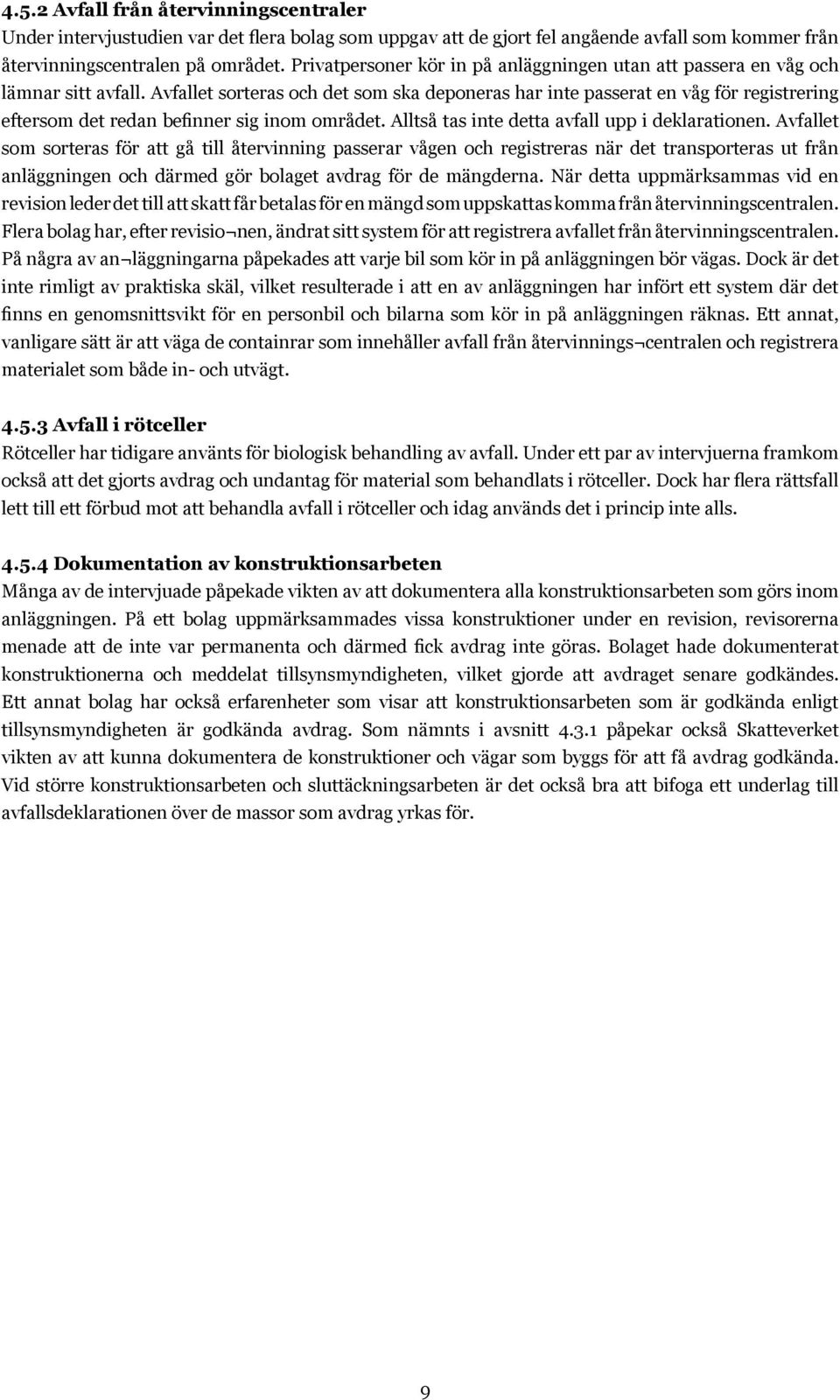 Avfallet sorteras och det som ska deponeras har inte passerat en våg för registrering eftersom det redan befinner sig inom området. Alltså tas inte detta avfall upp i deklarationen.