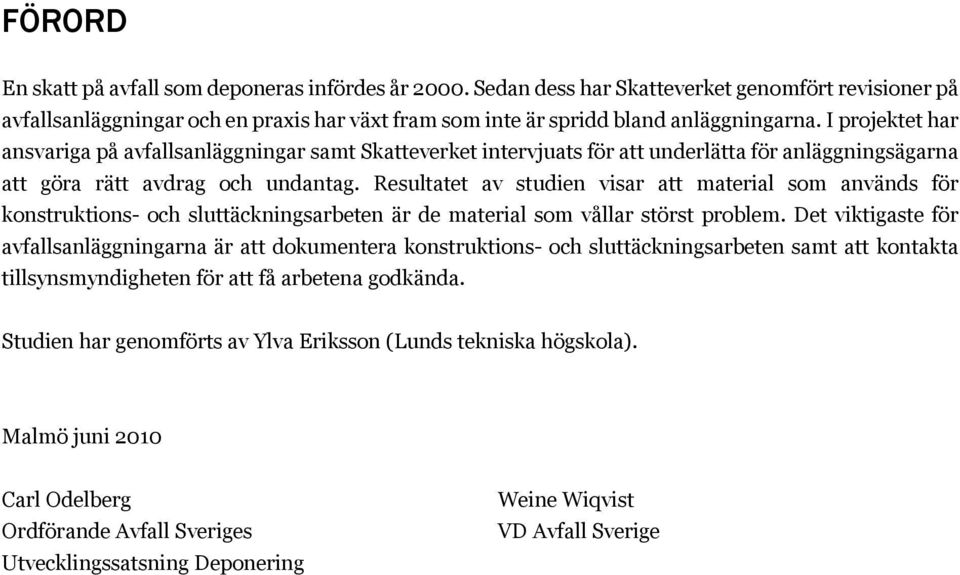 Resultatet av studien visar att material som används för konstruktions- och sluttäckningsarbeten är de material som vållar störst problem.