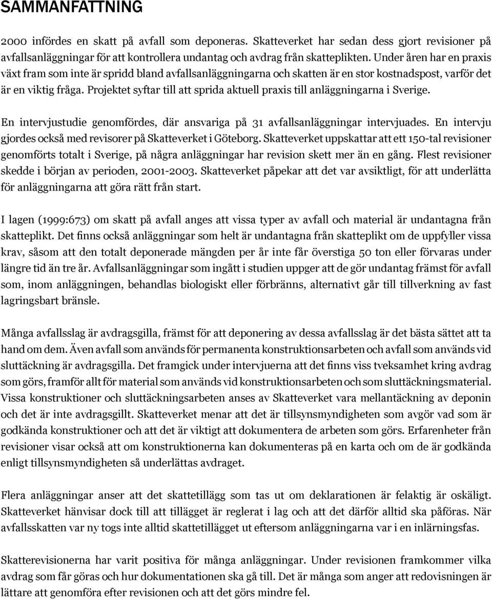 Projektet syftar till att sprida aktuell praxis till anläggningarna i Sverige. En intervjustudie genomfördes, där ansvariga på 31 avfallsanläggningar intervjuades.