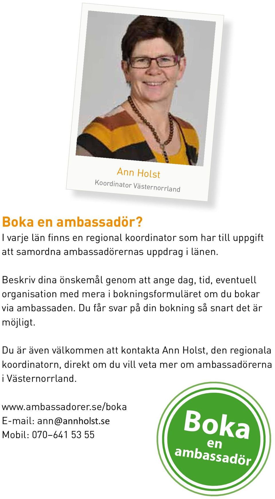 Beskriv dina önskemål genom att ange dag, tid, eventuell organisation med mera i bokningsformuläret om du bokar via ambassaden.