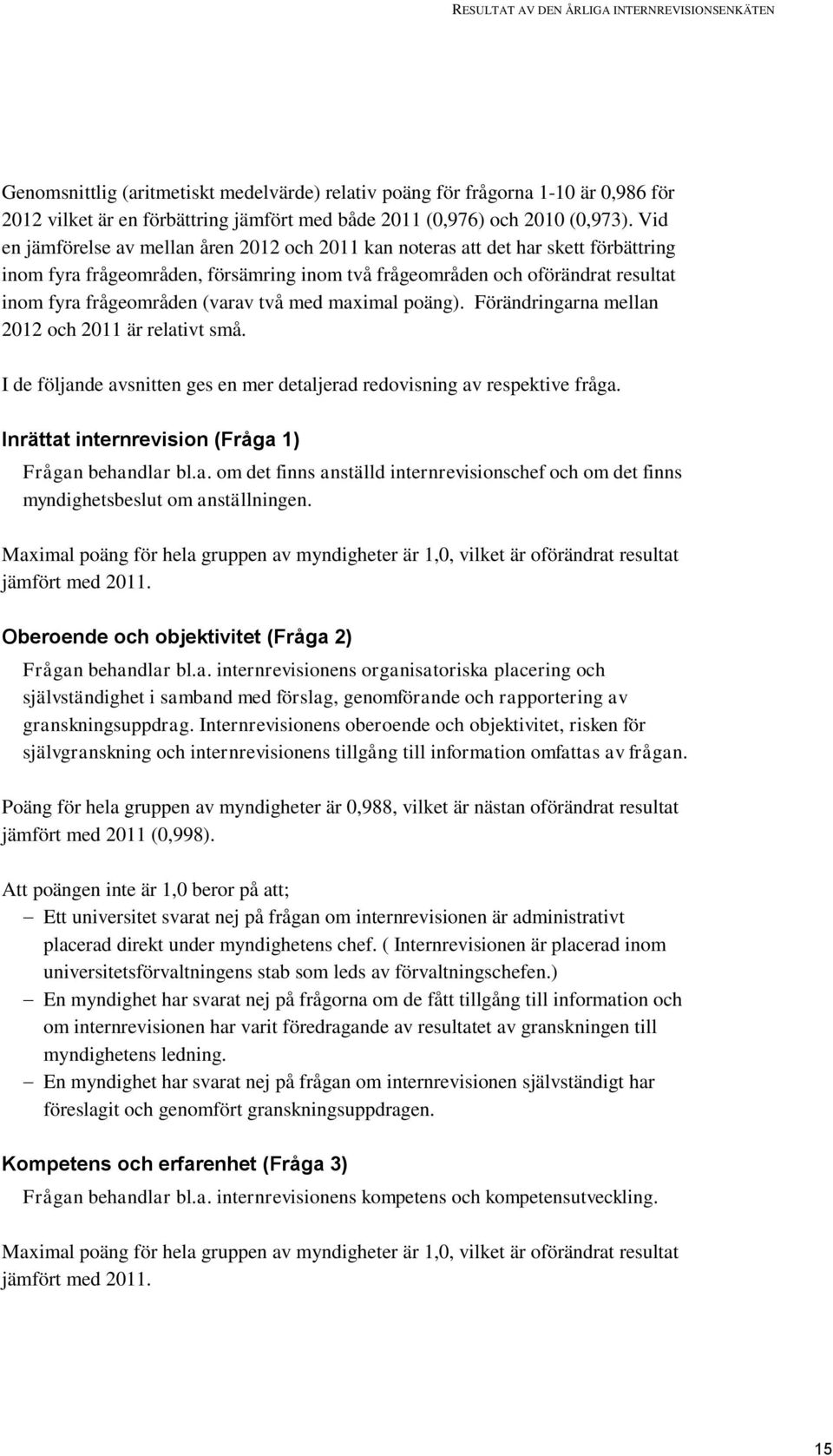 Vid en jämförelse av mellan åren 2012 och 2011 kan noteras att det har skett förbättring inom fyra frågeområden, försämring inom två frågeområden och oförändrat resultat inom fyra frågeområden (varav