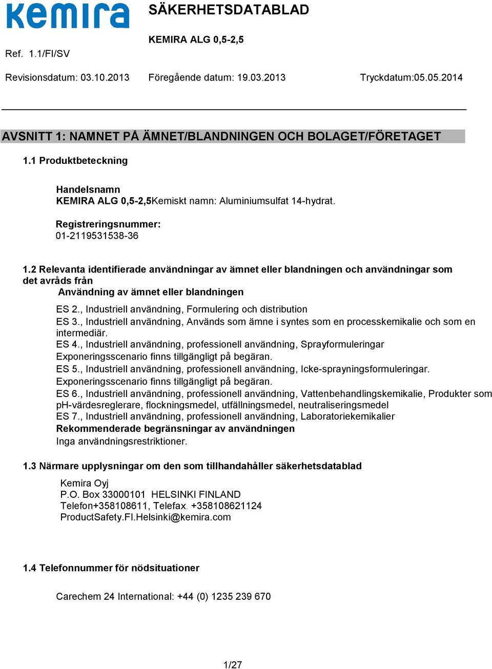 , Industriell användning, Formulering och distribution ES 3., Industriell användning, Används som ämne i syntes som en processkemikalie och som en intermediär. ES 4.