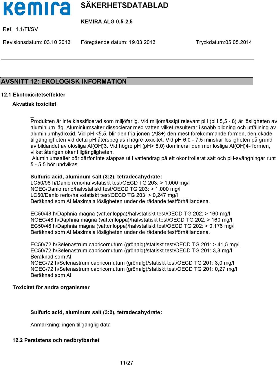 Vid ph <5,5, blir den fria jonen (Al3+) den mest förekommande formen, den ökade tillgängligheten vid detta ph återspeglas i högre toxicitet.