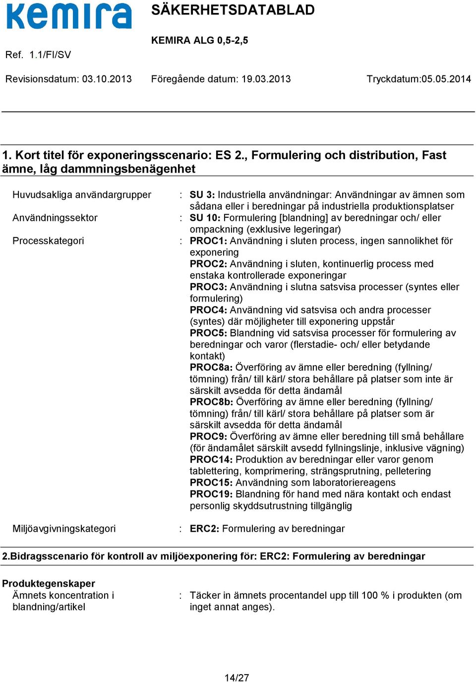 Användningar av ämnen som sådana eller i beredningar på industriella produktionsplatser : SU 10: Formulering [blandning] av beredningar och/ eller ompackning (exklusive legeringar) : PROC1: