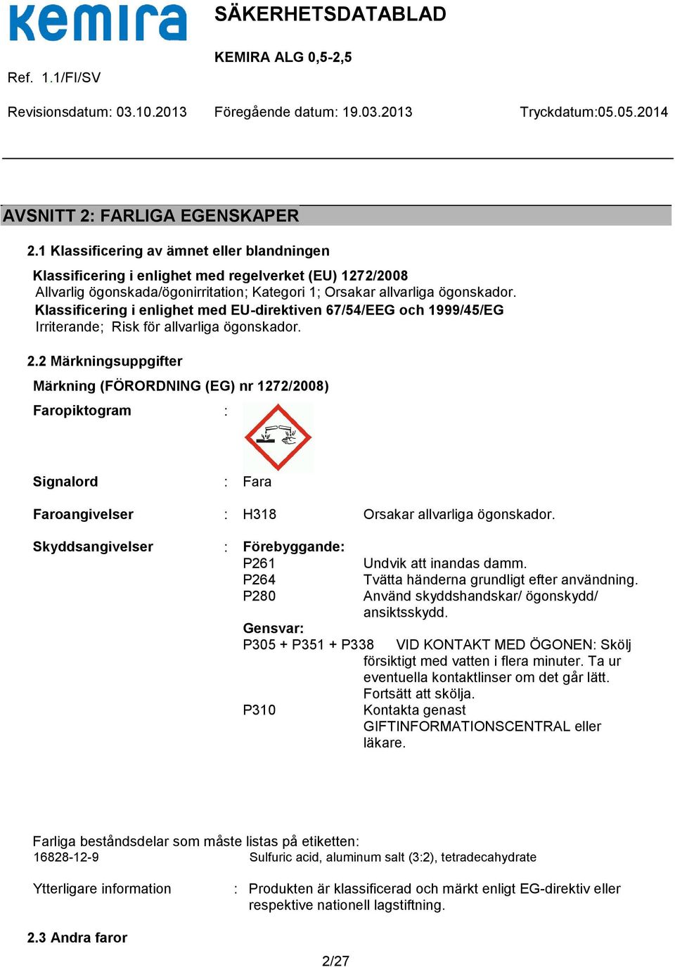 Klassificering i enlighet med EU-direktiven 67/54/EEG och 1999/45/EG Irriterande; Risk för allvarliga ögonskador. 2.