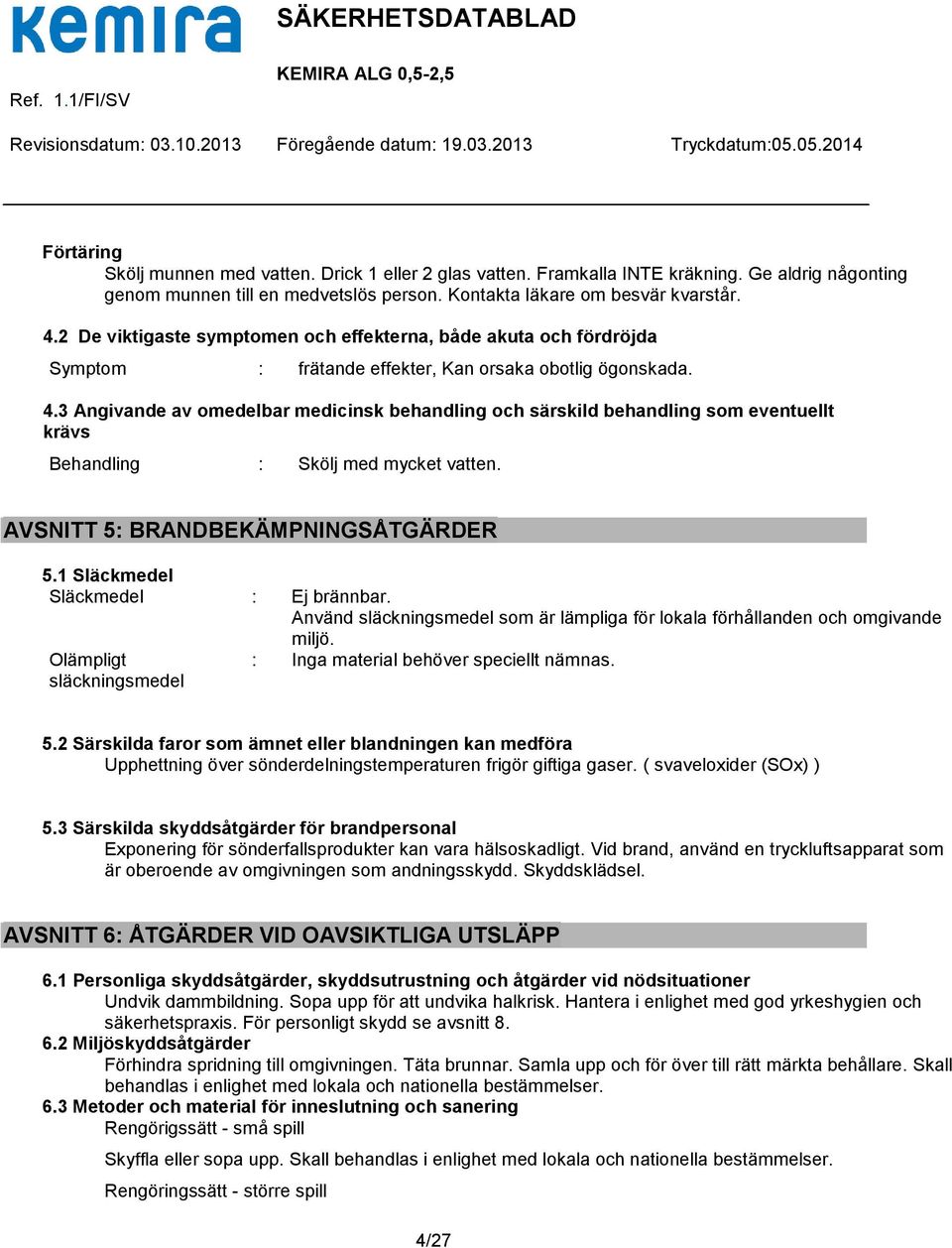 3 Angivande av omedelbar medicinsk behandling och särskild behandling som eventuellt krävs Behandling : Skölj med mycket vatten. AVSNITT 5: BRANDBEKÄMPNINGSÅTGÄRDER 5.