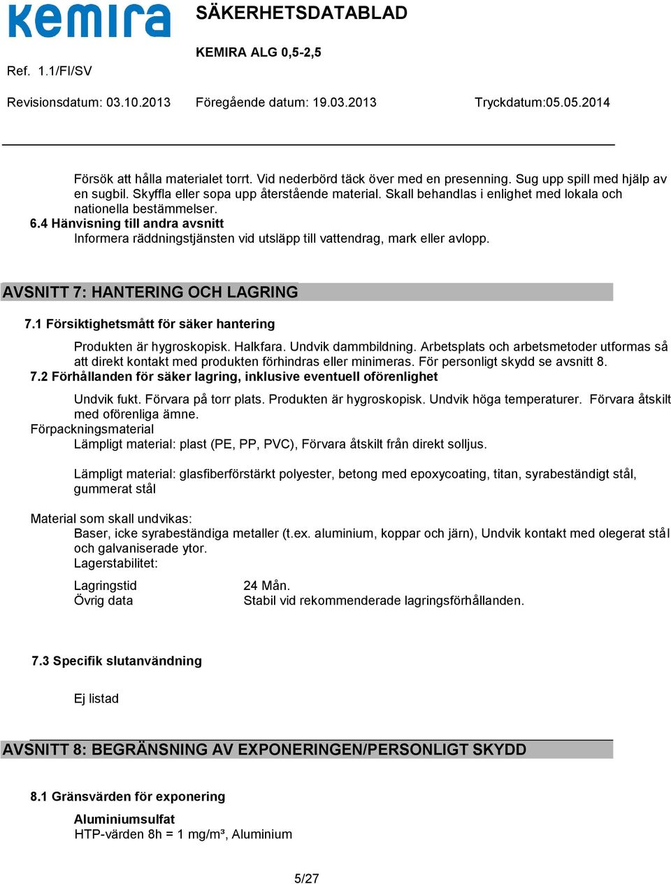 AVSNITT 7: HANTERING OCH LAGRING 7.1 Försiktighetsmått för säker hantering Produkten är hygroskopisk. Halkfara. Undvik dammbildning.