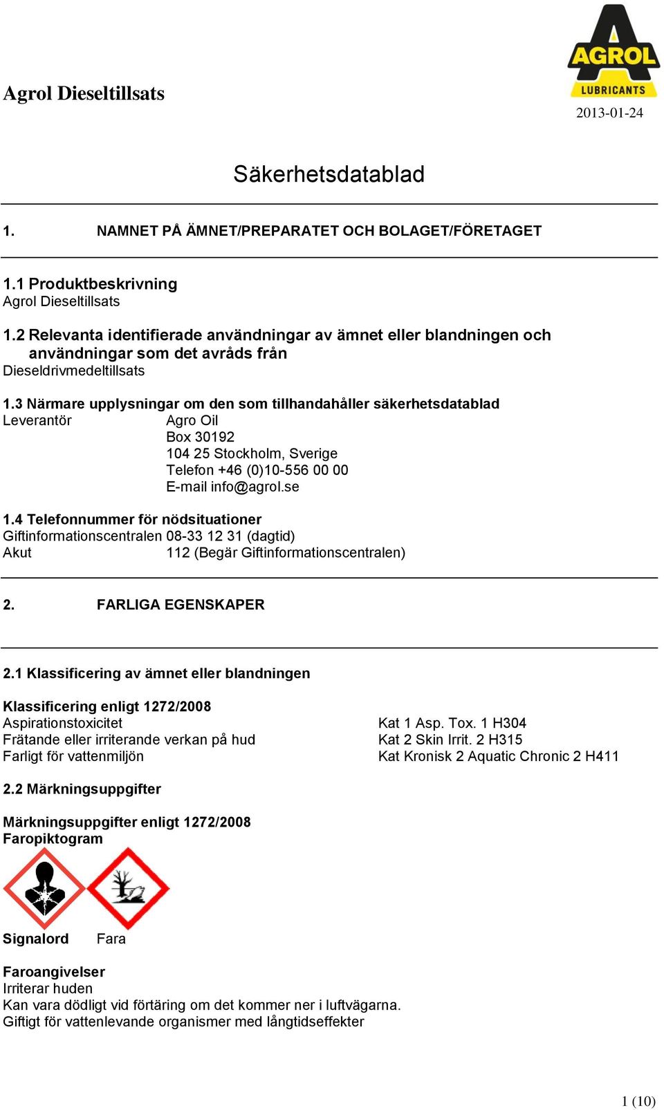 3 Närmare upplysningar om den som tillhandahåller säkerhetsdatablad Leverantör Agro Oil Box 30192 104 25 Stockholm, Sverige Telefon +46 (0)10-556 00 00 E-mail info@agrol.se 1.