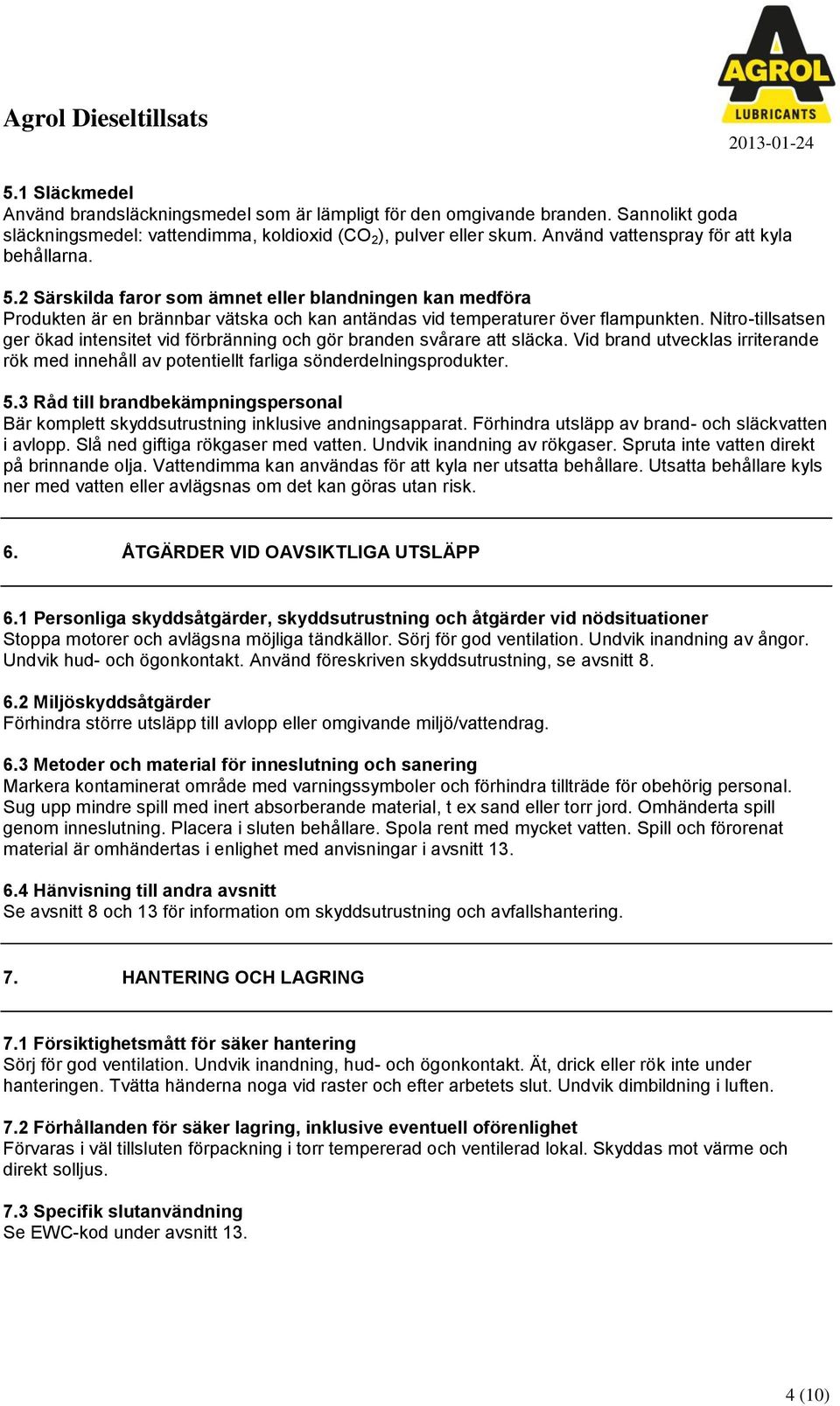 Nitro-tillsatsen ger ökad intensitet vid förbränning och gör branden svårare att släcka. Vid brand utvecklas irriterande rök med innehåll av potentiellt farliga sönderdelningsprodukter. 5.