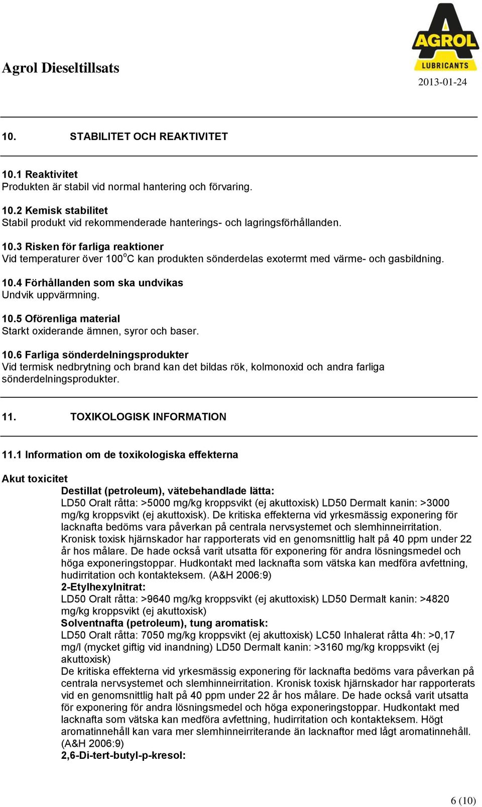 10.6 Farliga sönderdelningsprodukter Vid termisk nedbrytning och brand kan det bildas rök, kolmonoxid och andra farliga sönderdelningsprodukter. 11. TOXIKOLOGISK INFORMATION 11.