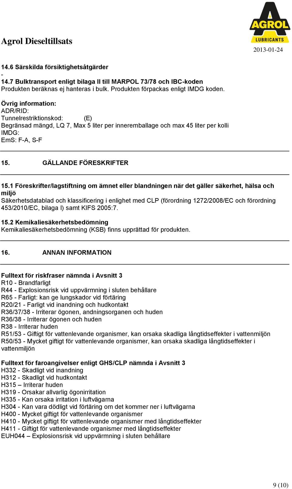 1 Föreskrifter/lagstiftning om ämnet eller blandningen när det gäller säkerhet, hälsa och miljö Säkerhetsdatablad och klassificering i enlighet med CLP (förordning 1272/2008/EC och förordning