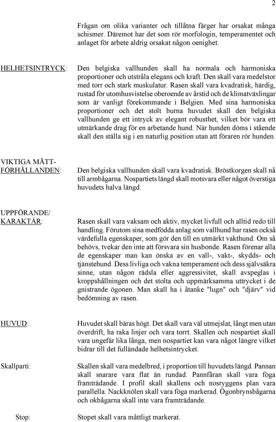 Rasen skall vara kvadratisk, härdig, rustad för utomhusvistelse oberoende av årstid och de klimatväxlingar som är vanligt förekommande i Belgien.