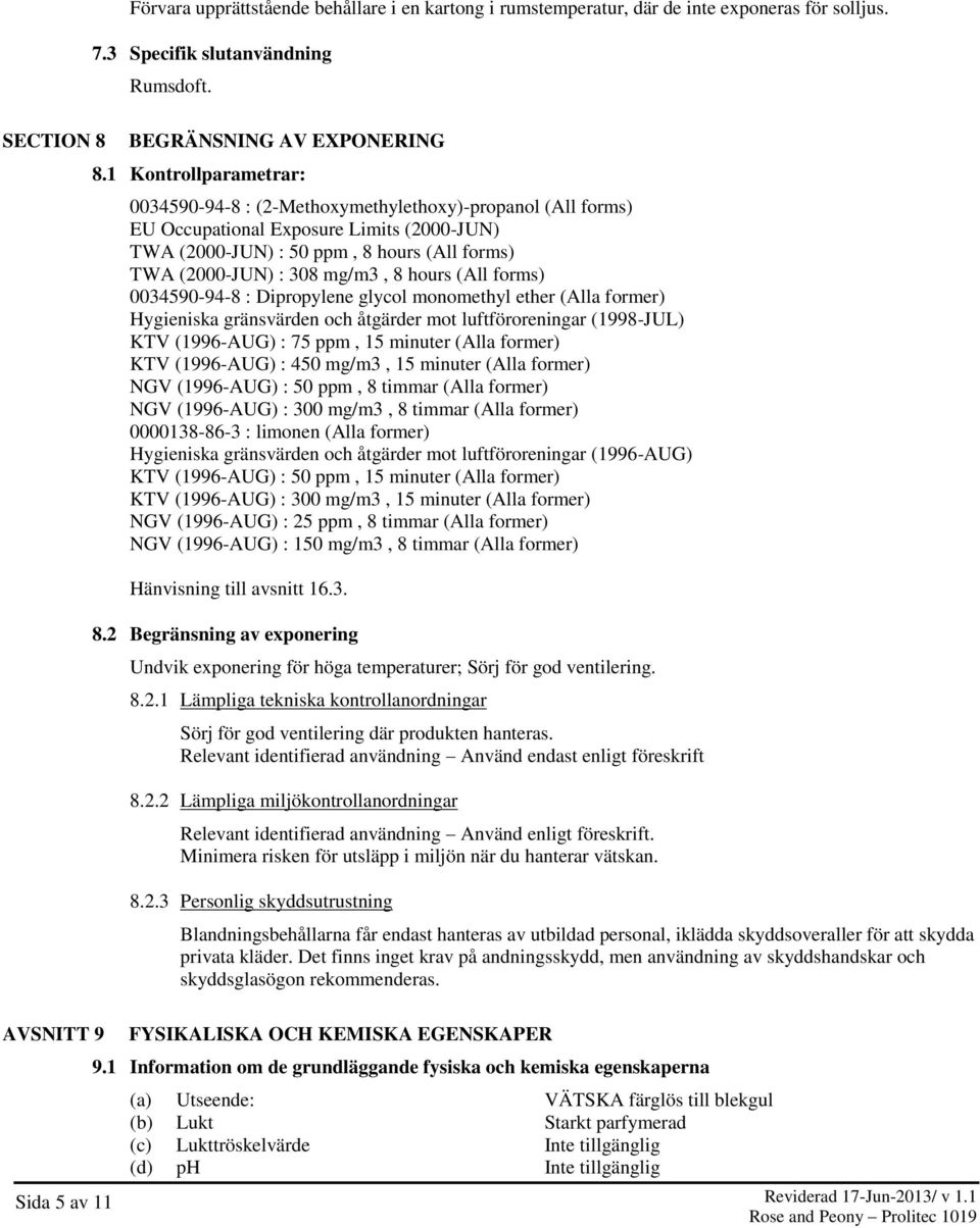 hours (All forms) 0034590-94-8 : Dipropylene glycol monomethyl ether (Alla former) Hygieniska gränsvärden och åtgärder mot luftföroreningar (1998-JUL) KTV (1996-AUG) : 75 ppm, 15 minuter (Alla