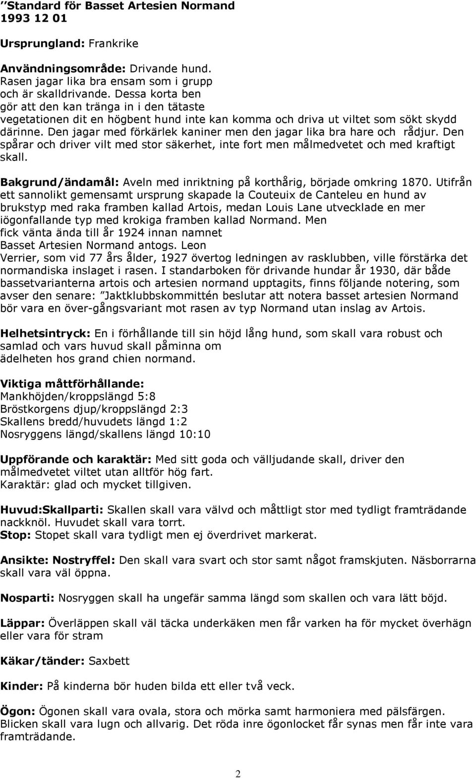 Den jagar med förkärlek kaniner men den jagar lika bra hare och rådjur. Den spårar och driver vilt med stor säkerhet, inte fort men målmedvetet och med kraftigt skall.