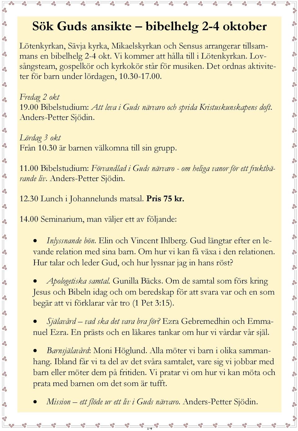 00 Bibelstudium: Att leva i Guds närvaro och sprida Kristuskunskapens doft. Anders-Petter Sjödin. Lördag 3 okt Från 10.30 är barnen välkomna till sin grupp. 11.