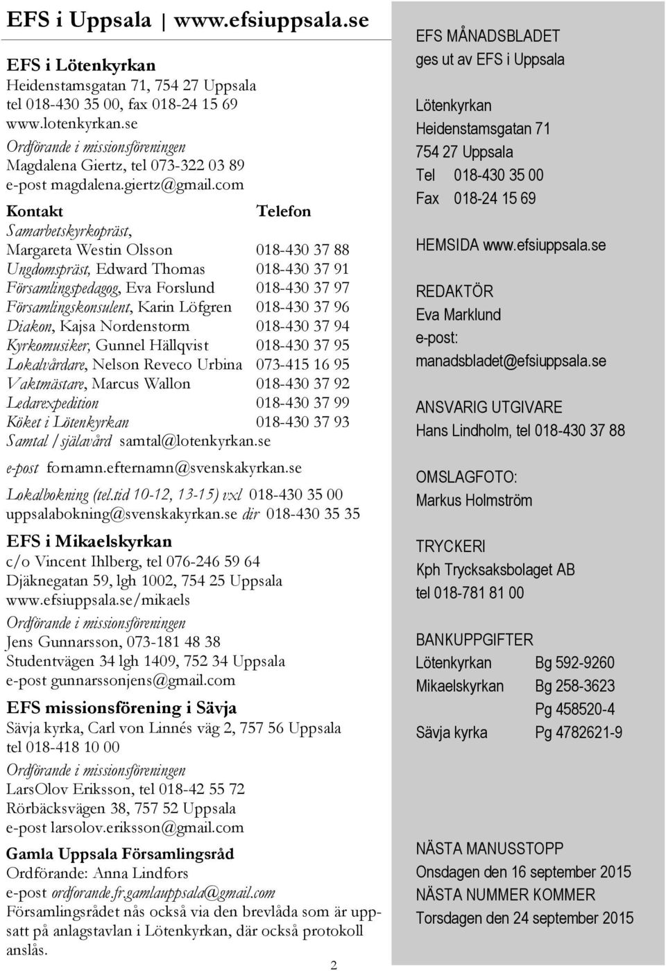 com Kontakt Telefon Samarbetskyrkopräst, Margareta Westin Olsson 018-430 37 88 Ungdomspräst, Edward Thomas 018-430 37 91 Församlingspedagog, Eva Forslund 018-430 37 97 Församlingskonsulent, Karin