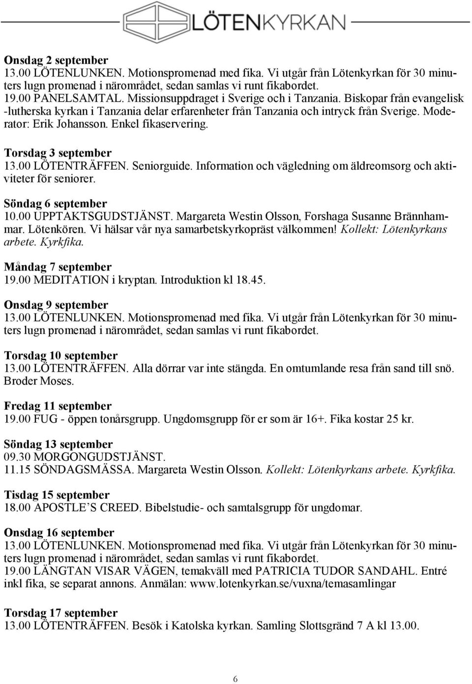 Enkel fikaservering. Torsdag 3 september 13.00 LÖTENTRÄFFEN. Seniorguide. Information och vägledning om äldreomsorg och aktiviteter för seniorer. Söndag 6 september 10.00 UPPTAKTSGUDSTJÄNST.