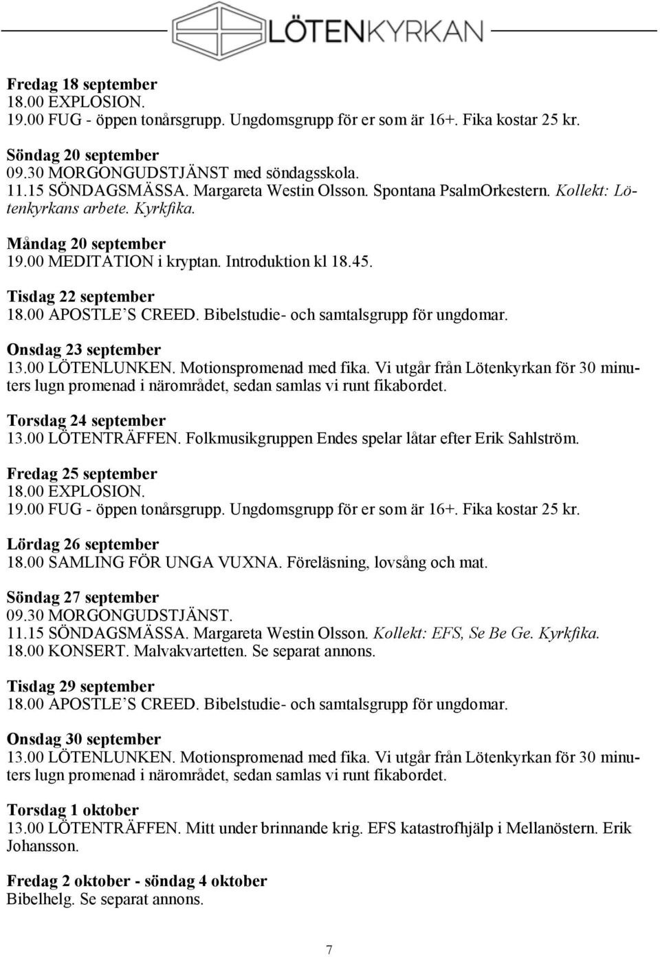 00 APOSTLE S CREED. Bibelstudie- och samtalsgrupp för ungdomar. Onsdag 23 september 13.00 LÖTENLUNKEN. Motionspromenad med fika.