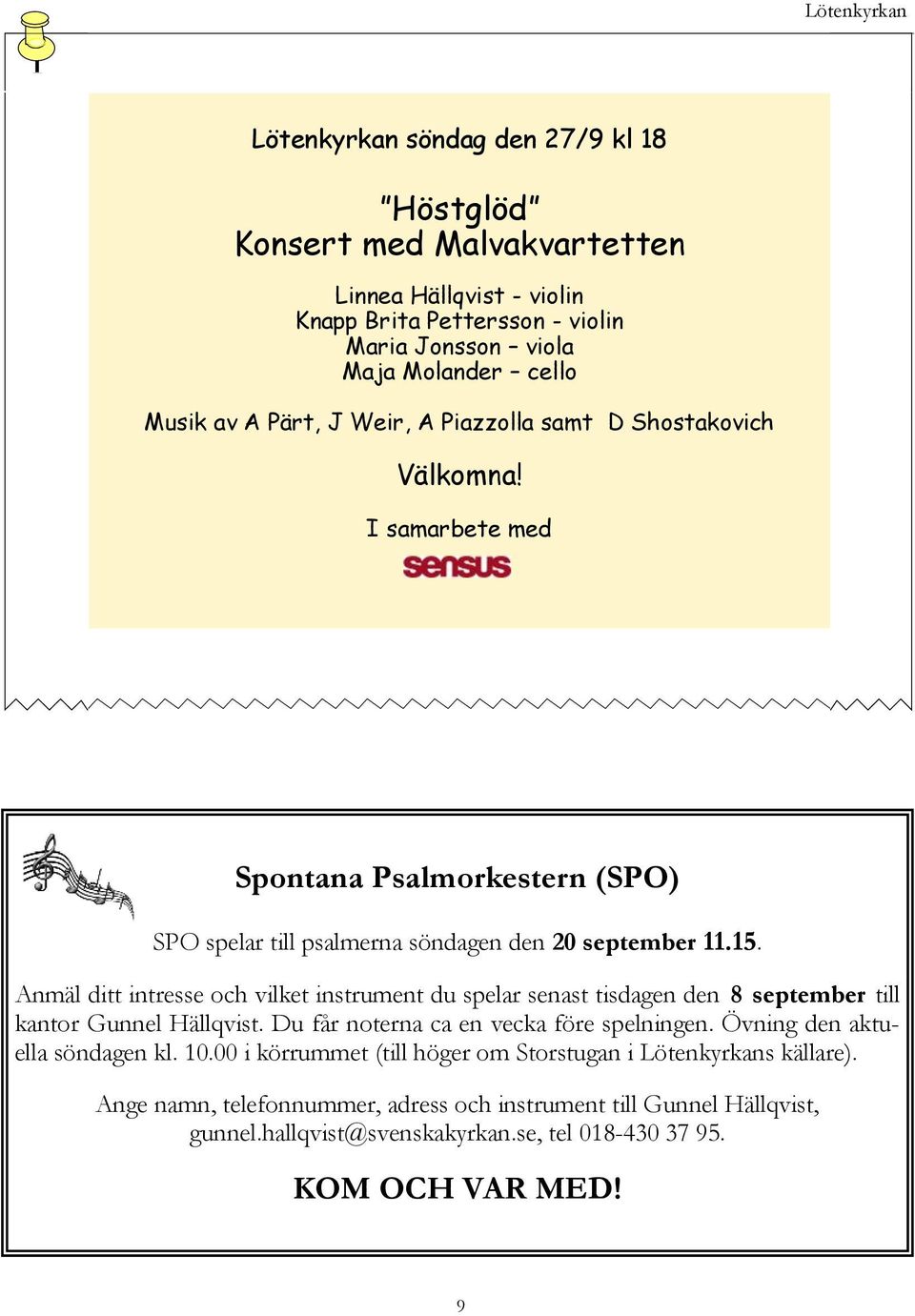 Anmäl ditt intresse och vilket instrument du spelar senast tisdagen den 8 september till kantor Gunnel Hällqvist. Du får noterna ca en vecka före spelningen.